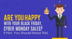 Are You Happy With Your Black Friday, Cyber Monday Sales? If Not, You Should Read This.