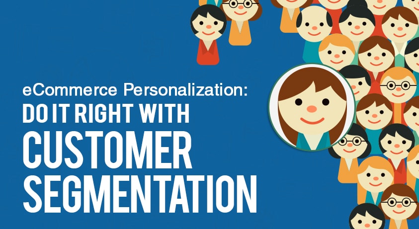 eCommerce Personalization: Do It Right With Customer Segmentation