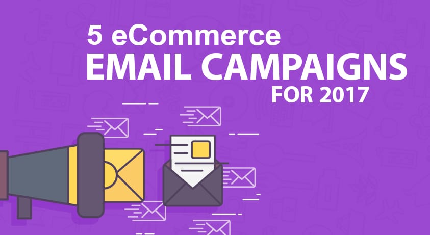 5 eCommerce Email Campaigns For 2017