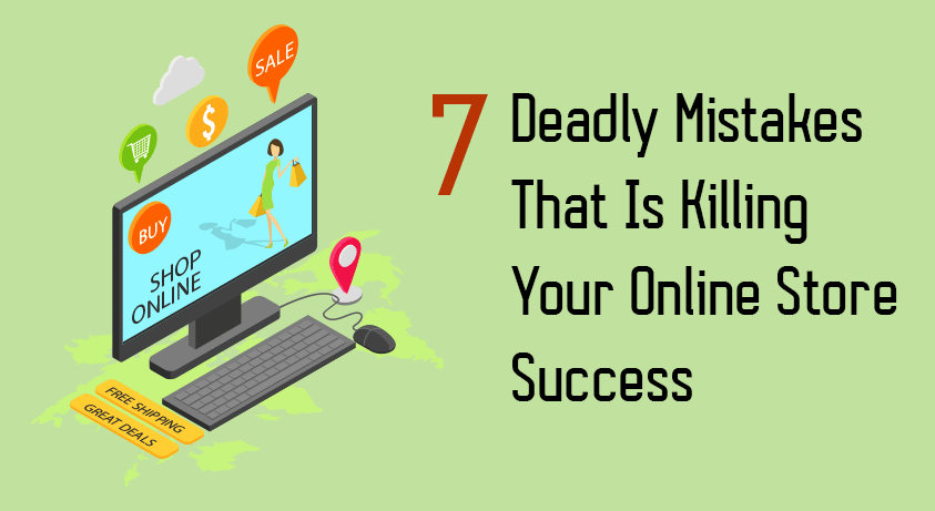7 Deadly Mistakes That Is Killing Your Online Store Success
