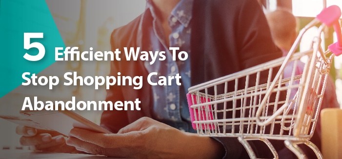 5 Efficient Ways To Stop Shopping Cart Abandonment