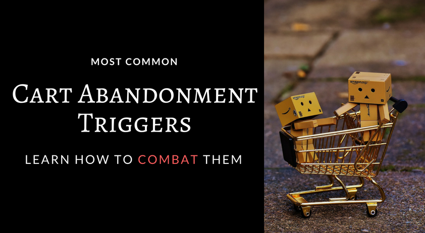 Most Common Cart Abandonment Triggers And How To Combat Them Most Common Cart Abandonment Triggers And How To Combat Them