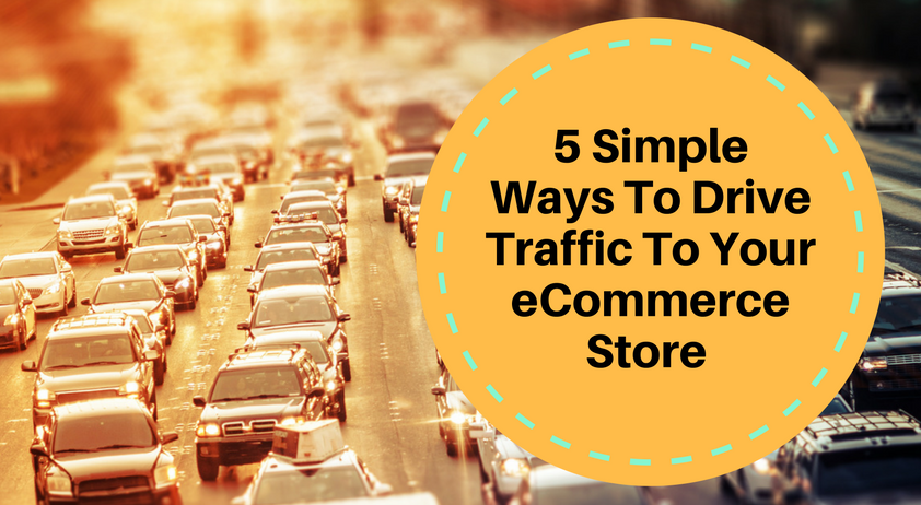 5 Simple Ways To Drive Traffic To Your Ecommerce Store