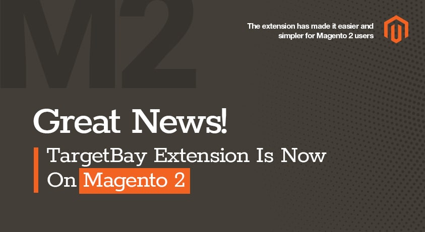 Great News! TargetBay Extension Is Now Available for Magento 2