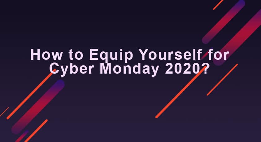 How to Equip Yourself for Cyber Monday 2020?