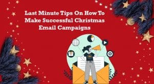 Last-Minute-Tips-To-Create-Successful-Christmas-Email-Campaigns