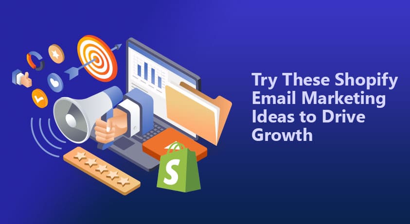 Try These Shopify Email Marketing Ideas to Drive Growth